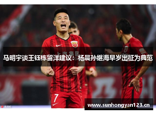 马明宇谈王钰栋留洋建议：杨晨孙继海早岁出征为典范