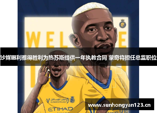 沙媒曝利雅得胜利为热苏斯提供一年执教合同 蒙奇将担任总监职位